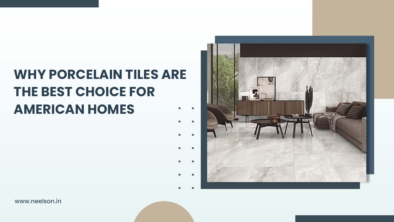 Why Porcelain Tiles Are the Best Choice for American Homes